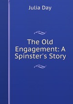The Old Engagement: A Spinster`s Story