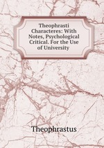 Theophrasti Characteres: With Notes, Psychological & Critical. For the Use of University