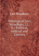 Writings of Levi Woodbury, LL. D.: Political, Judicial and Literary