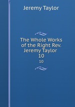 The Whole Works of the Right Rev. Jeremy Taylor .. 10