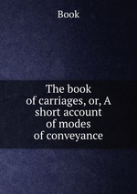 The book of carriages, or, A short account of modes of conveyance