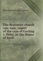 The Braintree church rate case, report of the case of Gosling v. Veley, in the House of lords