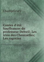 Contes d`t: Souffrances du professeur Delteil; Les trios des Chenizelles; Les ragotins