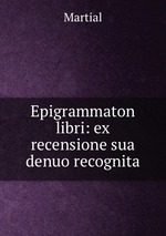 Epigrammaton libri: ex recensione sua denuo recognita