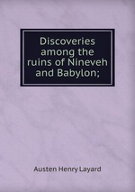 Discoveries among the ruins of Nineveh and Babylon;