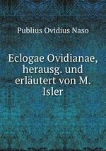 Eclogae Ovidianae, herausg. und erlutert von M. Isler