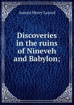 Discoveries in the ruins of Nineveh and Babylon;