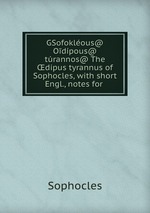 GSofoklous@ Odpous@ trannos@ The dipus tyrannus of Sophocles, with short Engl., notes for
