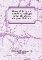 Harry Muir, by the author of `Passages in the life of mrs. Margaret Maitland`