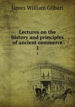 Lectures on the history and principles of ancient commerce. 1