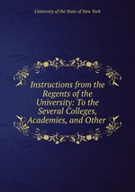 Instructions from the Regents of the University: To the Several Colleges, Academies, and Other
