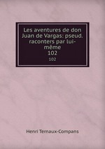 Les aventures de don Juan de Vargas: pseud. raconters par lui-mme. 102