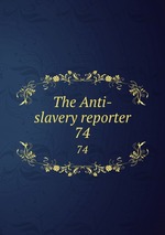 The Anti-slavery reporter. 74