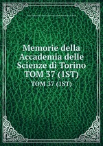 Memorie della Accademia delle Scienze di Torino. TOM 37 (1ST)