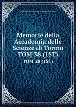 Memorie della Accademia delle Scienze di Torino. TOM 38 (1ST)