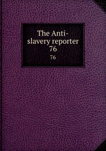 The Anti-slavery reporter. 76
