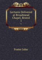 Lectures Delivered at Broadmead Chapel, Bristol. 1