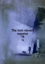 The Anti-slavery reporter. 78