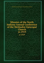 Minutes of the North Indiana Annual Conference of the Methodist Episcopal Church. yr.1919