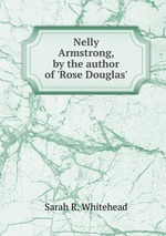 Nelly Armstrong, by the author of `Rose Douglas`