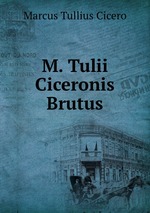 M. Tulii Ciceronis Brutus