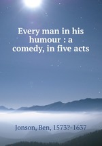 Every man in his humour : a comedy, in five acts