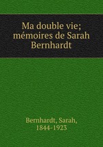 Ma double vie; mmoires de Sarah Bernhardt