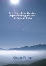 Selections from the state papers of the governors-general of India. 2