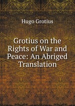 Grotius on the Rights of War and Peace: An Abriged Translation