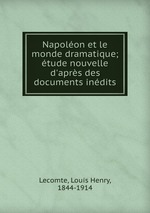 Napolon et le monde dramatique; tude nouvelle d`aprs des documents indits