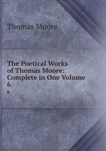 The Poetical Works of Thomas Moore: Complete in One Volume. 6