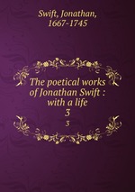 The poetical works of Jonathan Swift : with a life. 3