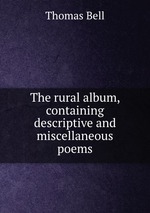 The rural album, containing descriptive and miscellaneous poems