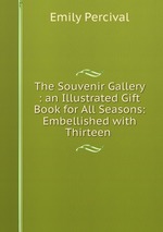 The Souvenir Gallery : an Illustrated Gift Book for All Seasons: Embellished with Thirteen