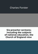 Six-preacher sermons; including the subjects of national education, the Church of England view