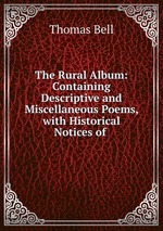 The Rural Album: Containing Descriptive and Miscellaneous Poems, with Historical Notices of