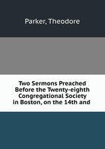 Two Sermons Preached Before the Twenty-eighth Congregational Society in Boston, on the 14th and