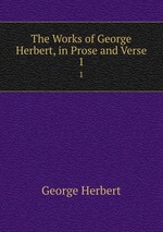 The Works of George Herbert, in Prose and Verse. 1