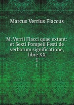 M. Verrii Flacci quae extant: et Sexti Pompeii Festi de verborum significatione, libre XX. 1