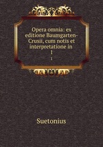 Opera omnia: ex editione Baumgarten-Crusii, cum notis et interpretatione in .. 1