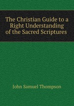 The Christian Guide to a Right Understanding of the Sacred Scriptures
