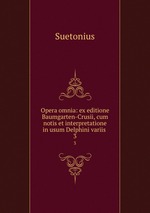 Opera omnia: ex editione Baumgarten-Crusii, cum notis et interpretatione in usum Delphini variis .. 3