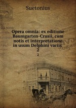 Opera omnia: ex editione Baumgarten-Crusii, cum notis et interpretatione in usum Delphini variis .. 2