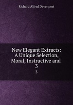 New Elegant Extracts: A Unique Selection, Moral, Instructive and .. 3