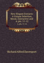 New Elegant Extracts: A Unique Selection, Moral, Instructive and .. 6, pts. 11-12