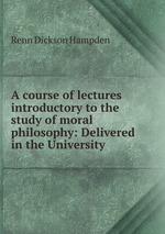 A course of lectures introductory to the study of moral philosophy: Delivered in the University