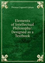 Elements of Intellectual Philosophy: Designed as a Textbook
