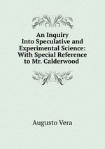 An Inquiry Into Speculative and Experimental Science: With Special Reference to Mr. Calderwood
