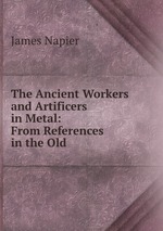 The Ancient Workers and Artificers in Metal: From References in the Old