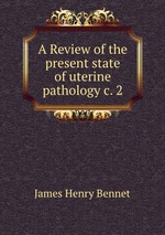 A Review of the present state of uterine pathology c. 2